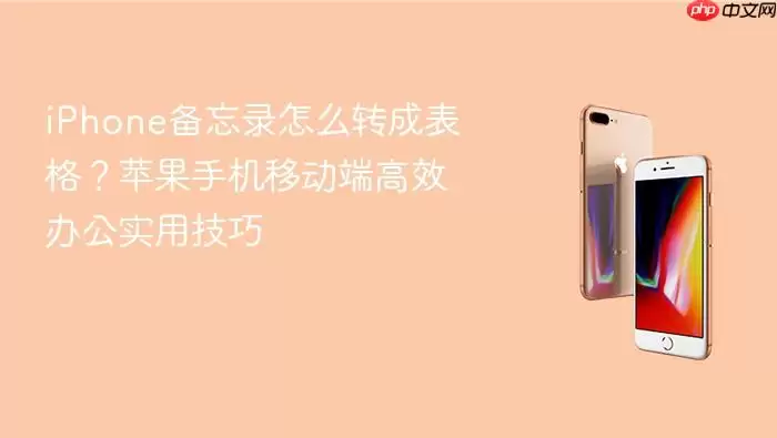 iPhone备忘录如何转换为表格 苹果手机移动端高效办公实用技巧