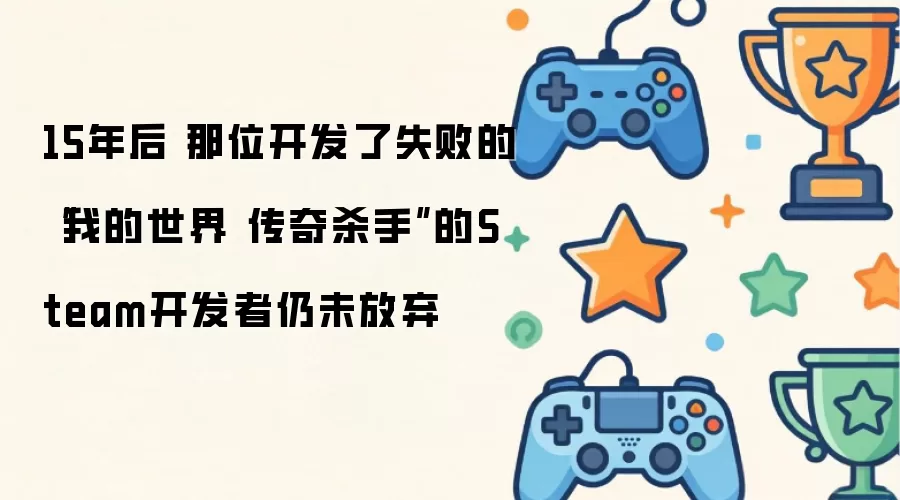 15年后 开发我的世界传奇杀手失败的Steam开发者依然坚持梦想