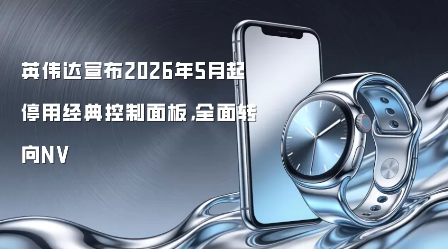 英伟达将于2026年5月终止经典控制面板服务并全面启用NV系统