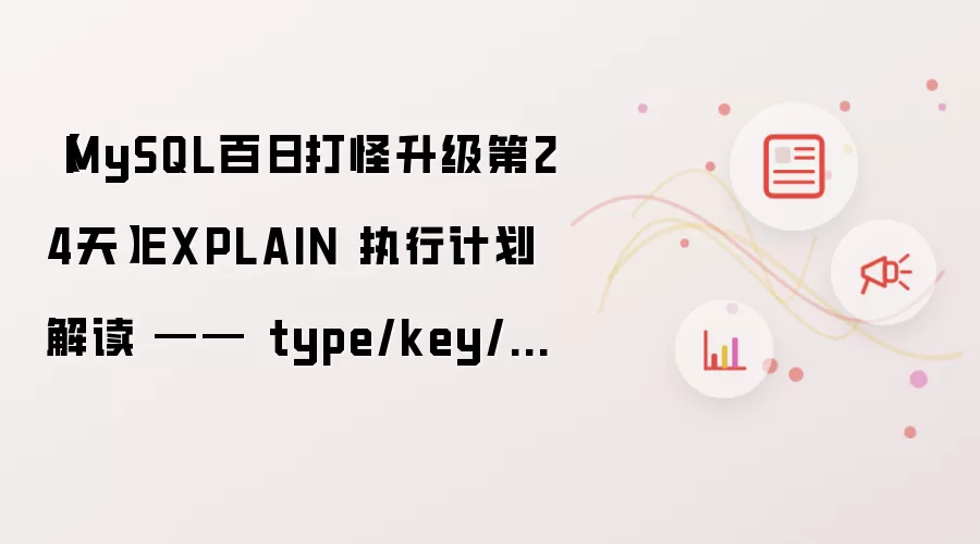 MySQL百日打怪升级第24天：EXPLAIN执行计划深度解析-type_key_rows_Extra关键指标详解