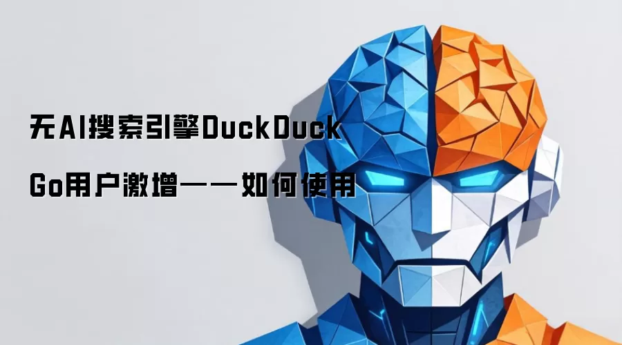 无AI搜索引擎DuckDuckGo用户激增——如何使用