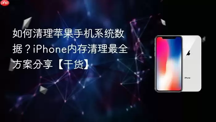 如何清理苹果手机系统数据：iPhone内存清理最全方案分享-干货
