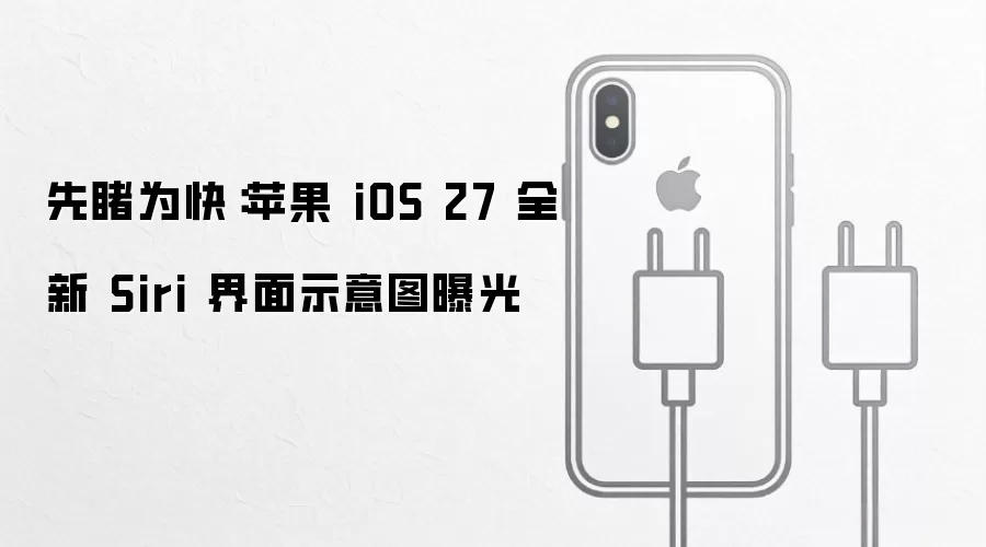 先睹为快:苹果 iOS 27 全新 Siri 界面示意图曝光
