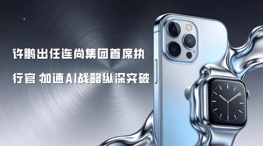 许鹏出任连尚集团首席执行官:加速AI战略纵深突破