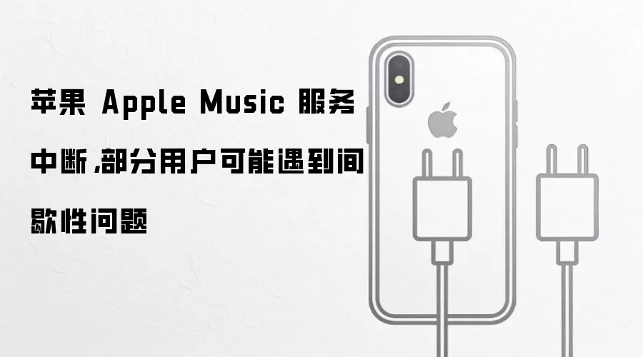 苹果 Apple Music 服务中断,部分用户可能遇到间歇性问题