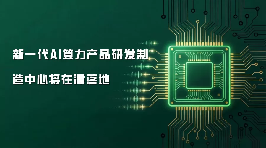 新一代AI算力产品研发制造中心将在津落地