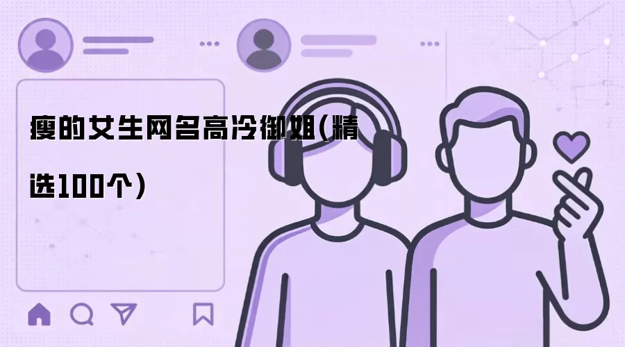 高冷御姐范-清瘦女生专属网名大全(100款精选)