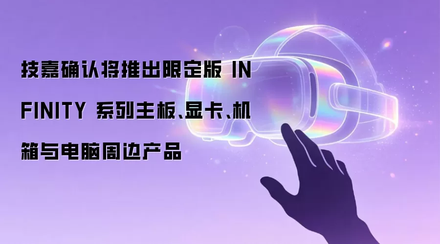 技嘉宣布即将发布限量版INFINITY系列：涵盖主板-显卡-机箱及全套电脑周边