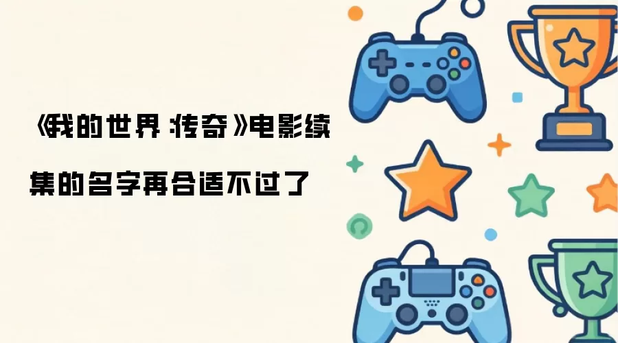 《我的世界：传奇》电影续集命名恰到好处
