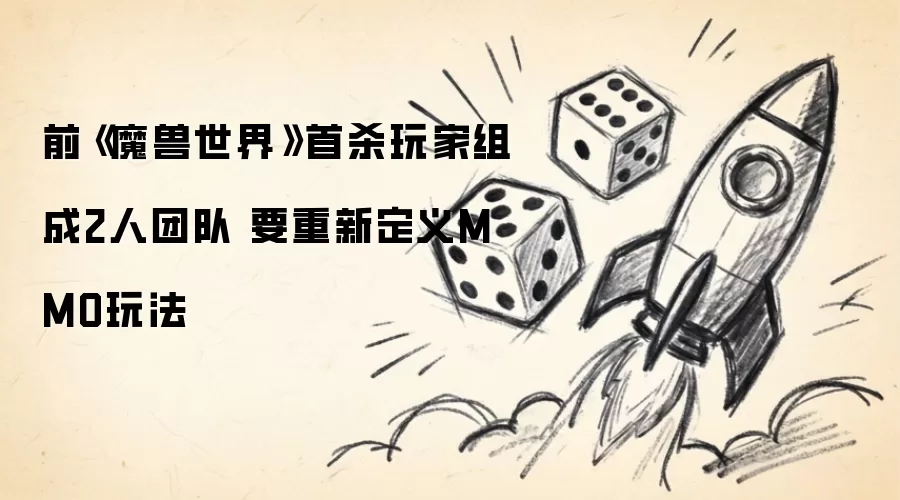 魔兽世界首杀玩家联手两人团队 誓将革新MMO游戏模式
