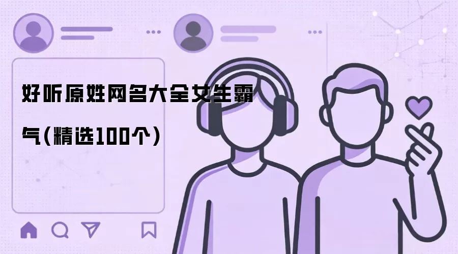 原姓女生霸气网名100例：好听精选大全