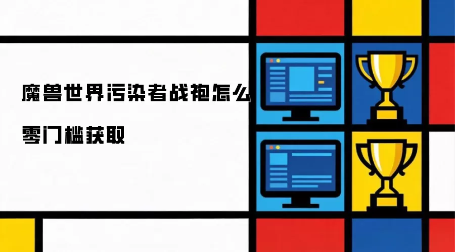 魔兽世界污染者战袍如何免费轻松获得