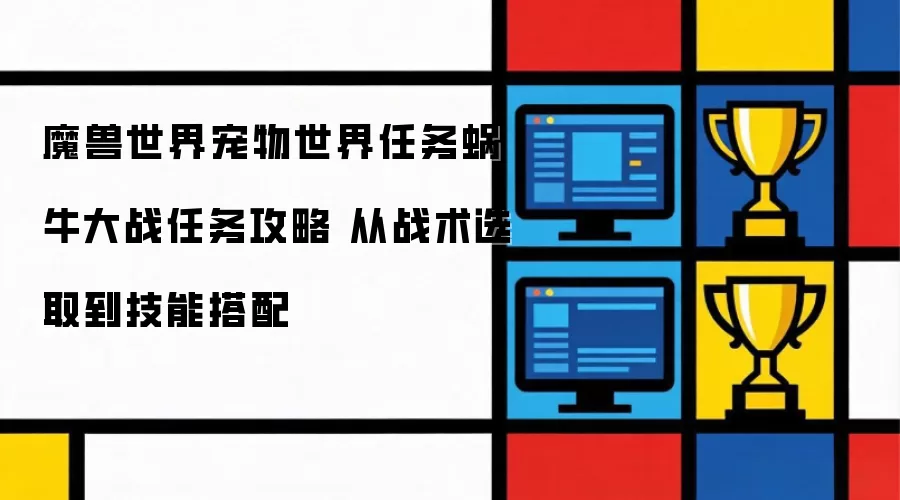 魔兽世界宠物对战任务：蜗牛大战全攻略 从战术选择到技能组合详解