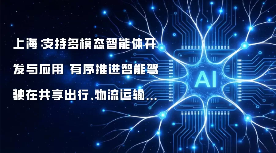 上海：支持多模态智能体开发与应用 有序推进智能驾驶在共享出行、物流运输等多场景应用