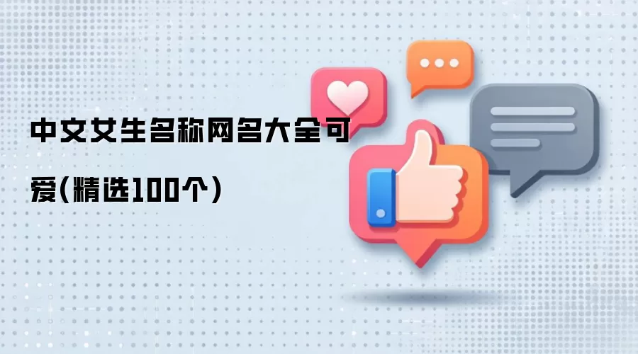 中文女生可爱网名大全_精选100个甜美女孩昵称合集