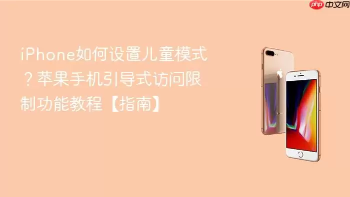 iPhone儿童模式设置教程：苹果手机引导式访问限制功能使用指南