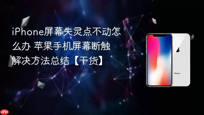 iPhone屏幕失灵无法触控怎么办：苹果手机断触问题全面解决指南 实用干货分享