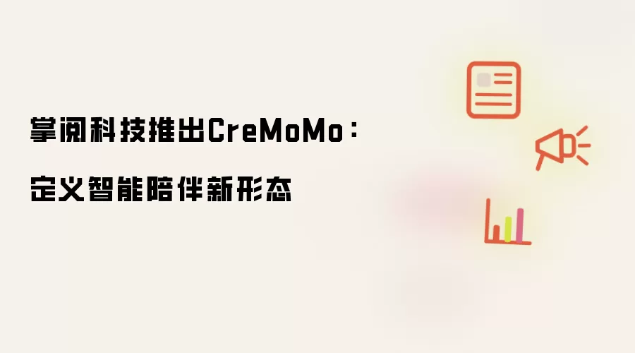 掌阅科技发布CreMoMo：重新诠释智能陪伴新形态