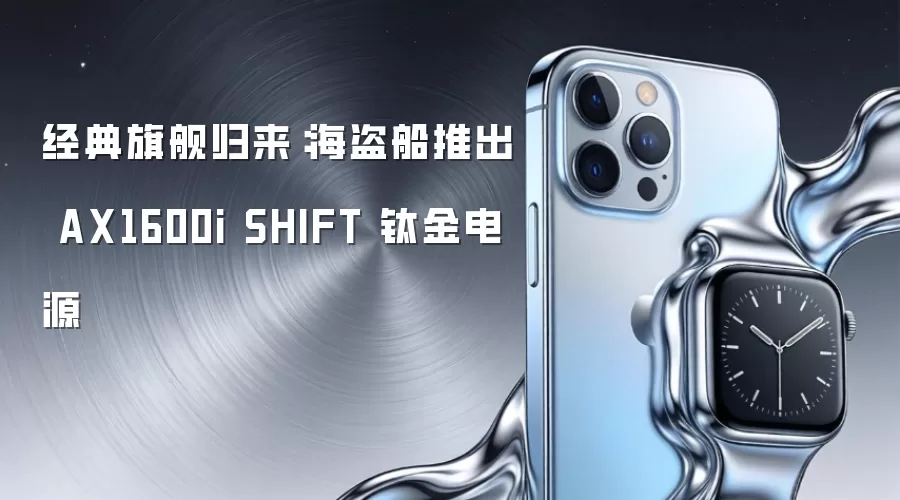 王者归来：海盗船重磅发布AX1600i SHIFT钛金旗舰电源