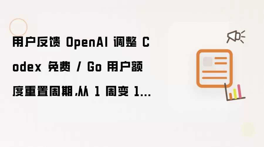 用户反馈OpenAI延长Codex免费及Go用户额度重置周期：由每周改为每月
