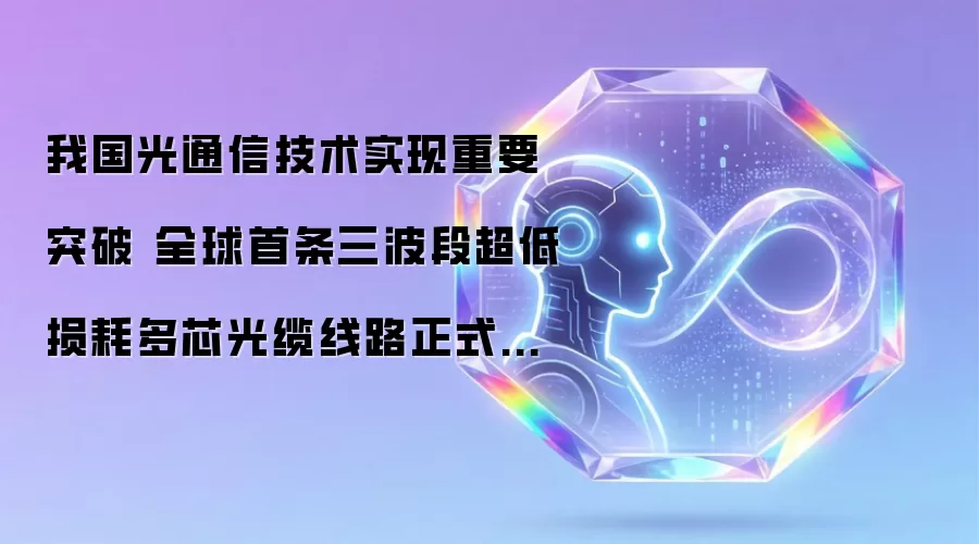 我国光通信技术实现重要突破 全球首条三波段超低损耗多芯光缆线路正式开通