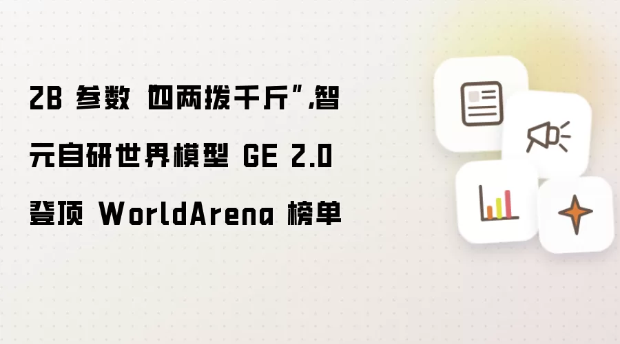 2B 参数“四两拨千斤”,智元自研世界模型 GE 2.0 登顶 WorldArena 榜单