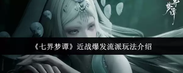 《七界梦谭》近战爆发流派玩法介绍