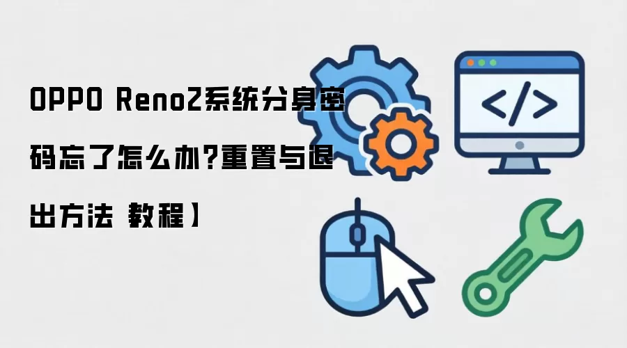 OPPO Reno2系统分身密码忘了怎么办？重置与退出方法教程