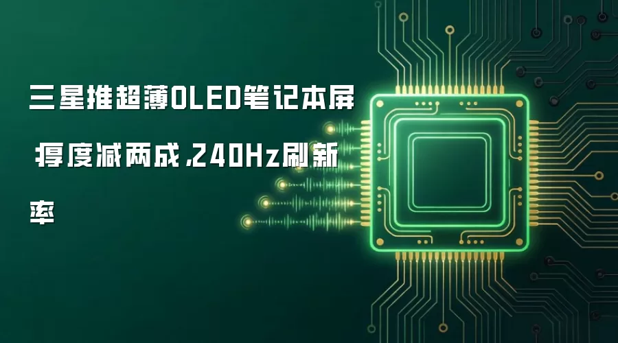 三星推超薄OLED笔记本屏：厚度减两成：240Hz刷新率