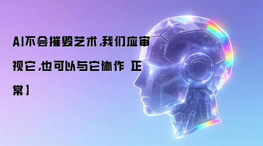 AI不会摧毁艺术：我们应审视它：也可以与它协作（正常）