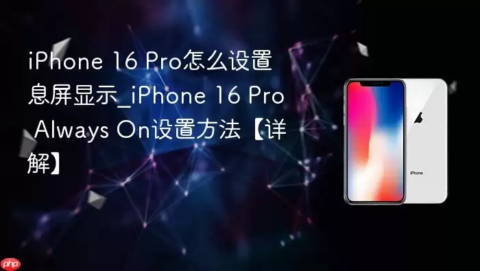 iPhone 16 Pro如何设置息屏显示_iPhone 16 Pro Always On开启方法【详解】