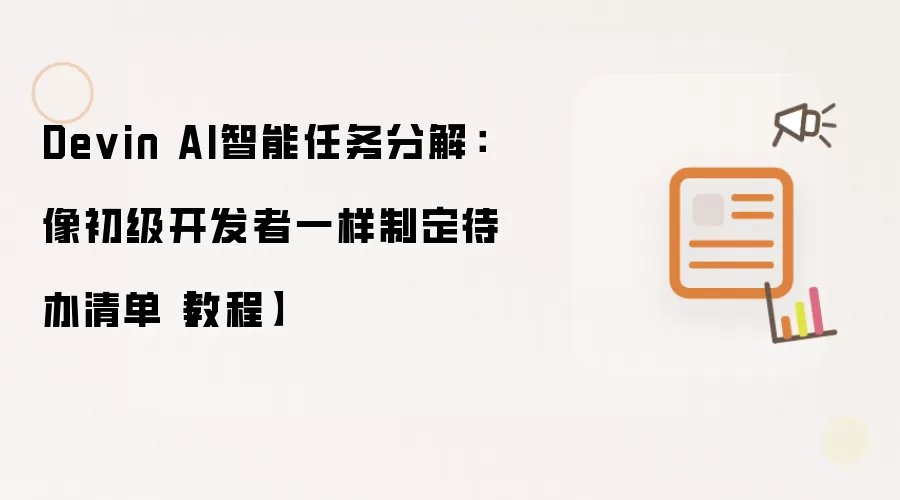 Devin AI智能任务分解：像初级开发者那样制定待办清单【教程】