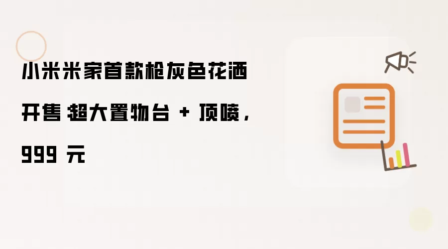小米米家首款枪灰色花洒正式发售：配备超大置物台与顶喷 售价999元