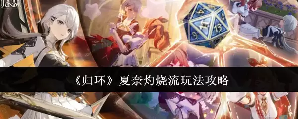 《归环》夏奈灼烧流打法攻略