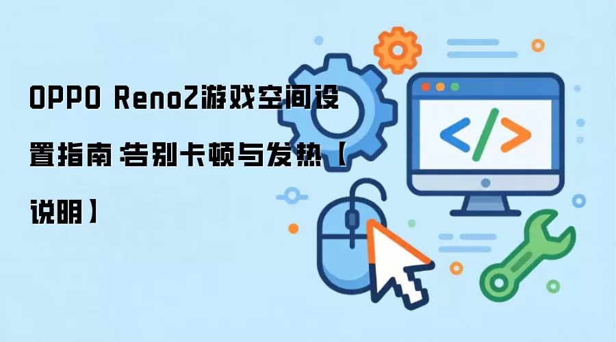 OPPO Reno2游戏空间设置指南：告别卡顿与发热【说明】