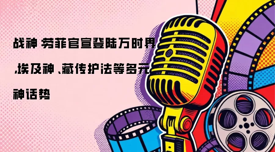 战神：劳菲官宣登陆万时界，埃及神祇、藏传护法等多元神话势