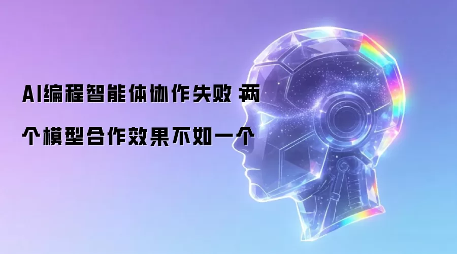 AI编程智能体协作失败：两个模型合作效果不如一个