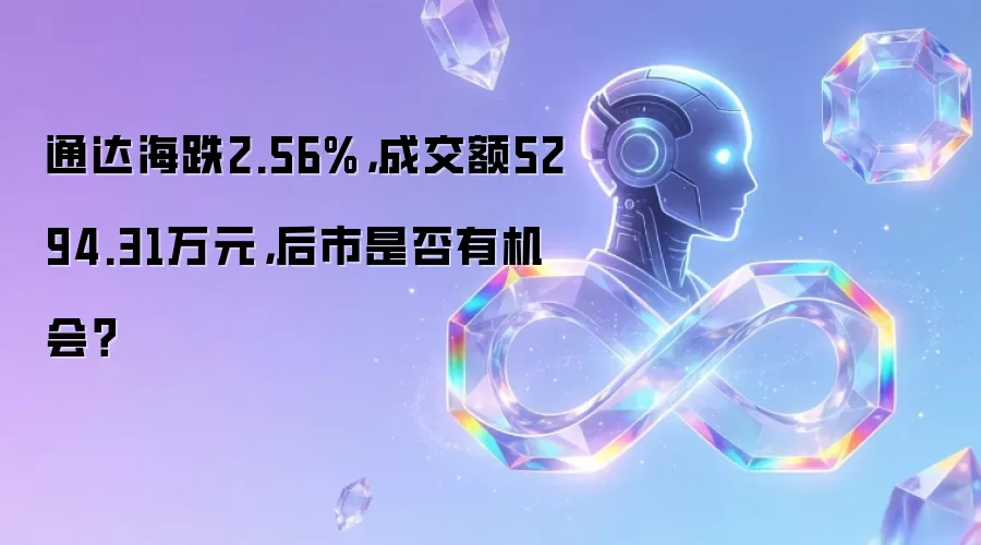 通达海跌2.56%，成交额5294.31万元，后市是否有机会？