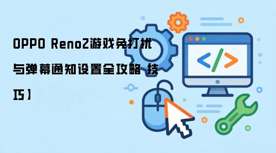 OPPO Reno2游戏免打扰与弹幕通知设置全攻略：技巧