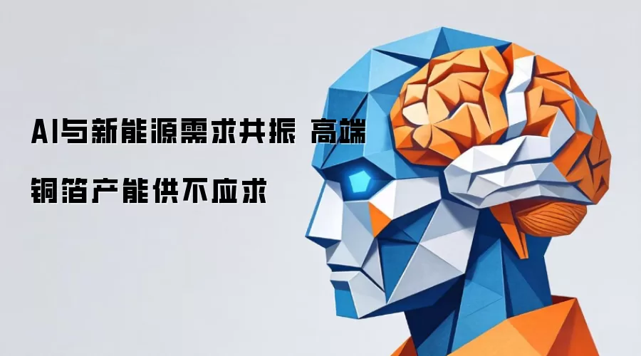 AI与新能源需求共振：高端铜箔产能供不应求