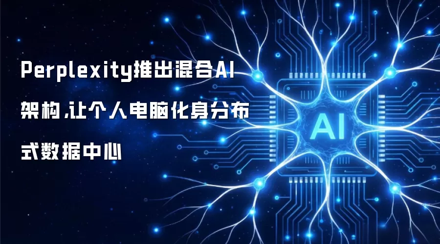 Perplexity推出混合AI架构：让个人电脑化身分布式数据中心