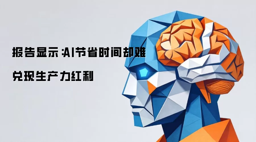 报告显示：AI节省时间但难兑现生产力红利