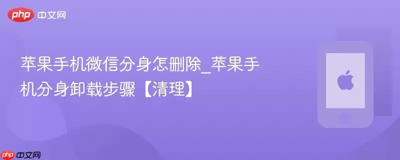 苹果手机微信分身删除步骤_苹果手机分身卸载方法【清理】