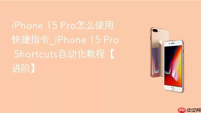 iPhone 15 Pro怎么使用快捷指令_iPhone 15 Pro Shortcuts自动化教程（进阶）