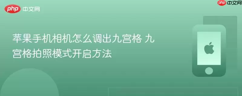 苹果手机相机怎么调出九宫格：九宫格拍照模式开启方法