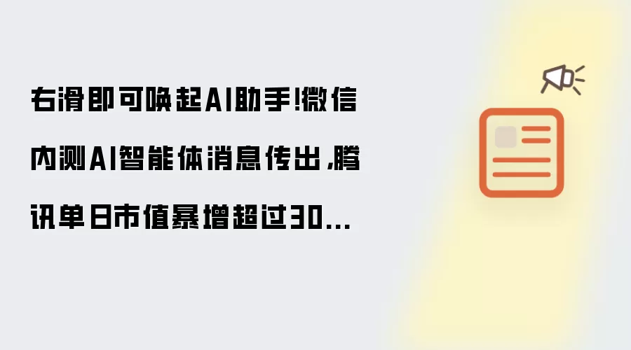 右滑即可唤起AI助手：微信内测AI智能体消息传出 腾讯单日市值暴增超过3000亿