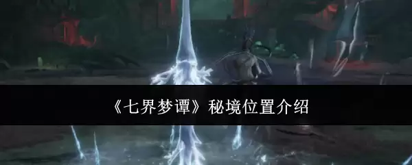 七界梦谭：秘境位置介绍