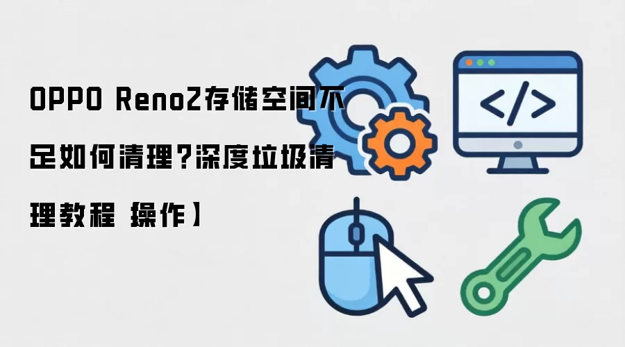 OPPO Reno2存储空间不足如何清理？深度垃圾清理教程【操作】