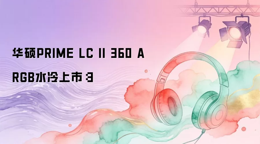 华硕PRIME LC II 360 ARGB水冷上市：3