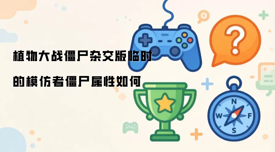 植物大战僵尸杂交版临时的模仿者僵尸属性如何